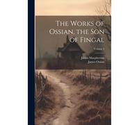 The Works Of Ossian, The Son Of Fingal; Volume 3