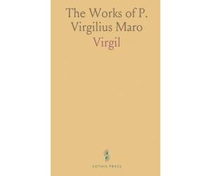 The Works of P. Virgilius Maro: Includes the Æneid, Bucolics, Georgics, Natural Text Order, and Interlinear Translation