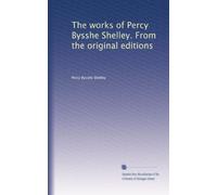 The works of Percy Bysshe Shelley. From the original editions