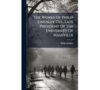 The Works Of Philip Lindsley D.d., Late President Of The University Of Nashville