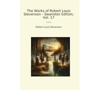 The Works of Robert Louis Stevenson - Swanston Edition, Vol. 17