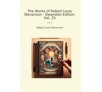 The Works of Robert Louis Stevenson - Swanston Edition, Vol. 25