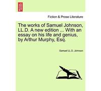 The Works Of Samuel Johnson, Ll.D. A New Edition ... With An Essay On His Life And Genius, By Arthur Murphy, Esq. Vol. X, A New Edition