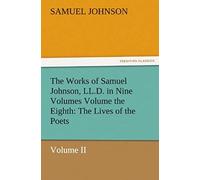 The Works Of Samuel Johnson, Ll.D. In Nine Volumes Volume The Eighth: The Lives Of The Poets, Volume Ii