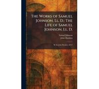 The Works of Samuel Johnson, Ll. D.: The Life of Samuel Johnson, Ll. D.: By Sir John Hawkins, KNT