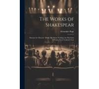 The Works Of Shakespear: Measure For Measure. Much Ado About Nothing. The Merchant Of Venice. Love's Labour's Lost