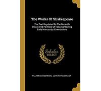 The Works Of Shakespeare: The Text Regulated By The Recently Discovered Portfolio Of 1632, Containing Early Manuscript Emendations