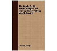 The Works Of Sir Walter Ralegh - Vol Iii