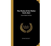 The Works Of Sir Walter Scott, Bart: Count Robert Of Paris