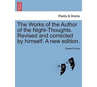 The Works Of The Author Of The Night-Thoughts. Revised And Corrected By Himself. A New Edition.