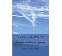 The Works Of The Holy Spirit: Who He Is And How He Operates