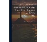 The Works Of The Late Rev. Robert Murphy Mccheyne; Volume Ii