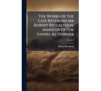 The Works Of The Late Reverend Mr Robert Riccaltoun, Minister Of The Gospel At Hobkirk