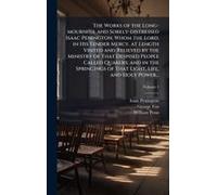 The Works Of The Long-Mournful And Sorely-Distressed Isaac Penington, Whom The Lord, In His Tender Mercy, At Length Visited And Relieved By The Ministry Of That Despised People Called Quakers; And In