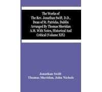 The Works Of The Rev. Jonathan Swift, D.D., Dean Of St. Patricks, Dublin Arranged By Thomas Sheridan A.M. With Notes, Historical And Critical (Volume Xix)