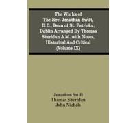 The Works Of The Rev. Jonathan Swift, D.D., Dean Of St. Patricks, Dublin Arranged By Thomas Sheridan A.M. With Notes, Historical And Critical (Volume Ix)