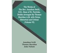 The Works Of The Rev. Jonathan Swift, D.D., Dean Of St. Patricks, Dublin Arranged By Thomas Sheridan A.M. With Notes, Historical And Critical (Volume Vi)
