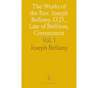 The Works of the Rev. Joseph Bellamy, D.D., Late of Bethlem, Connecticut
