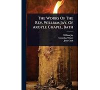 The Works Of The Rev. William Jay, Of Argyle Chapel, Bath