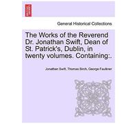 The Works Of The Reverend Dr. Jonathan Swift, Dean Of St. Patrick's, Dublin, In Twenty Volumes. Containing: .