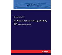 The Works Of The Reverend George Whitefield, M.A.