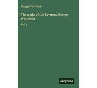 The works of the Reverend George Whitefield: Vol. 1