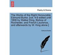 The Works Of The Right Honourable Edmund Burke. [Vol. 4-8 Edited Until 1808 By Walker King, Bishop Of Rochester, And French Laurence, And Afterwards By W. King Alone.]