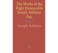 The Works of the Right Honourable Joseph Addison, Esq.: Being Remarks on Several Parts of Italy, &C., In the Years 1701, 1702, 1703