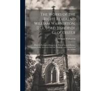The Works Of The Right Reverend William Warburton, D.D., Lord Bishop Of Gloucester: To Which Is Prefixed A Discourse By Way Of General Preface, Contai