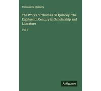 The Works of Thomas De Quincey. The Eighteenth Century in Scholarship and Literature: Vol. V