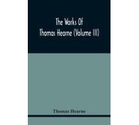 The Works Of Thomas Hearne (Volume Iii) Peter Langtoff's Chronicle (As Illustrated And Improv'd By Robert Of Brunne) From The Death Of Cardwalader To The End Of K. Edward The First's Reign (Volume I)