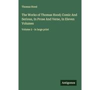 The Works of Thomas Hood; Comic And Serious, In Prose And Verse, In Eleven Volumes: Volume 2 - in large print