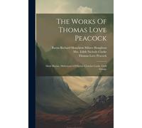 The Works Of Thomas Love Peacock: Maid Marian. Misfortunes Of Elphin. Crotchet Castle. Gryll Grange