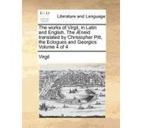The Works Of Virgil, In Latin And English. The Aeneid Translated By Christopher Pitt, The Eclogues And Georgics Volume 4 Of 4
