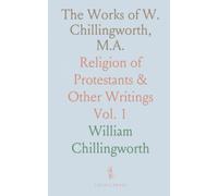 The Works of W. Chillingworth, M.A.: Religion of Protestants & Other Writings