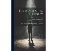 The Works Of W. E. Henley: Plays, Written In Collaboration With R. L. Stevenson