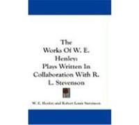 The Works of W. E. Henley: Plays Written in Collaboration with R. L. Stevenson Henley, W. E., Stevenson, Robert Louis (Auteur)