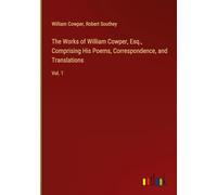 The Works of William Cowper, Esq., Comprising His Poems, Correspondence, and Translations: Vol. 1