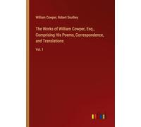 The Works of William Cowper, Esq., Comprising His Poems, Correspondence, and Translations: Vol. 1