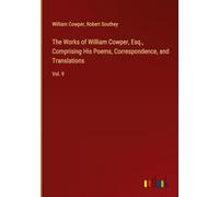 The Works of William Cowper, Esq., Comprising His Poems, Correspondence, and Translations: Vol. 9