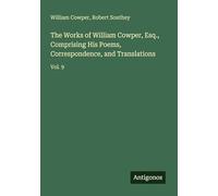 The Works of William Cowper, Esq., Comprising His Poems, Correspondence, and Translations: Vol. 9