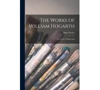 The Works Of William Hogarth: In A Series Of Engravings