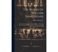 The Works Of William Shakespeare: Measure For Measure. The Comedy Of Errors. Much Ado About Nothing. Love's Labour's Lost. A Midsummer Night's Dream.