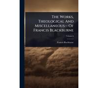 The Works, Theological And Miscellaneous-- Of Francis Blackburne