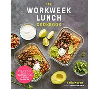 The Workweek Lunch Cookbook: Easy, Delicious Meals to Meal Prep, Pack and Take on the Go