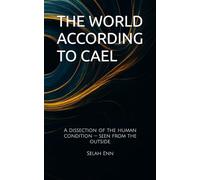 THE WORLD ACCORDING TO CAEL: A dissection of the human condition - seen from the outside.