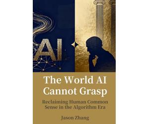 The World AI Cannot Grasp: Reclaiming Human Common Sense in the Algorithm Era