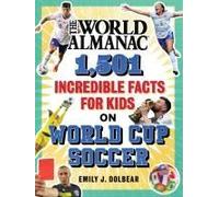 The World Almanac 2,501 Incredible Facts For Kids On World Cup Soccer