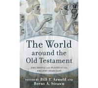 The World around the Old Testament The People and Places of the Ancient Near East by Edited by Bill T Arnold & Edited by Brent A Strawn Edited by Bill T Arnold Edited by Brent A Strawn (Auteur)