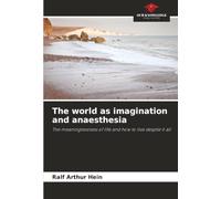 The world as imagination and anaesthesia: The meaninglessness of life and how to live despite it all